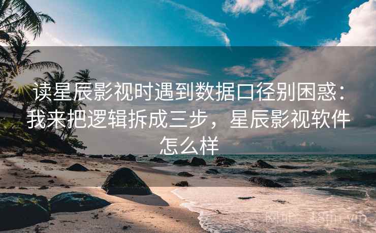 读星辰影视时遇到数据口径别困惑:我来把逻辑拆成三步,星辰影视软件怎么样 读星辰影视时遇到数据口径别困惑:我来把逻辑拆成三步,星辰影视软件怎么样
