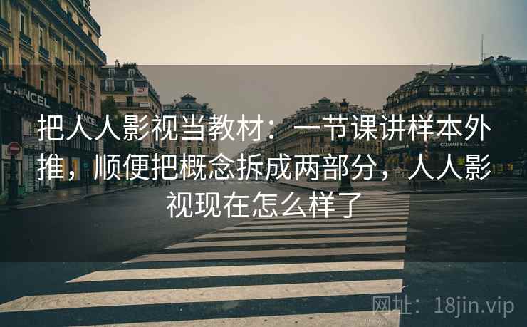 把人人影视当教材:一节课讲样本外推,顺便把概念拆成两部分,人人影视现在怎么样了 把人人影视当教材:一节课讲样本外推,顺便把概念拆成两部分,人人影视现在怎么样了